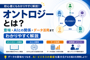 オントロジーとは？意味・AIとの関係・AI活用までわかりやすく解説